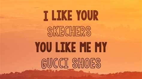 i like your sneakers you like my gucci shoes|i like your skechers lyrics.